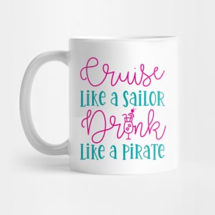 Cruise Like A Sailor Drink Like A Pirate Cruise Vacation Funny Mug